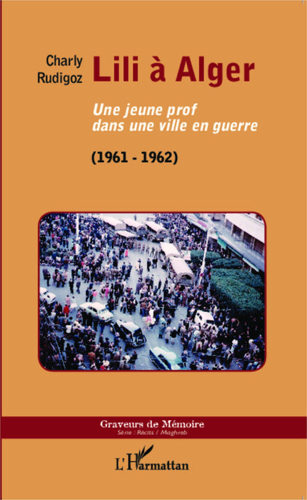 Lili à Alger. Une jeune prof dans une ville en guerre (1961-1962)