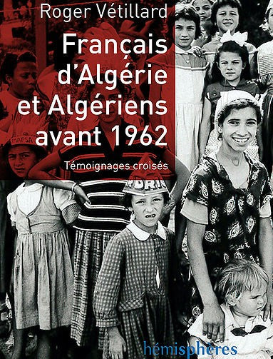 Français d'Algérie et Algériens avant 1962 - Témoignages croisés