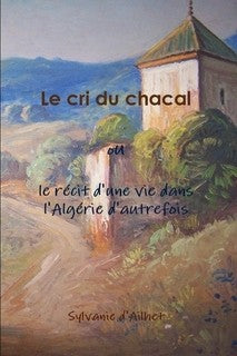 Le cri du chacal ou le récit d'une vie dans l'Algérie d'autrefois