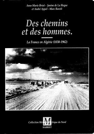 Des chemins et des hommes, la France en Algérie 1830-1962