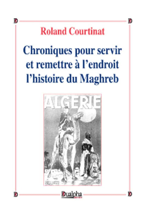 Chroniques pour servir et remettre à l’endroit l’histoire du Maghreb