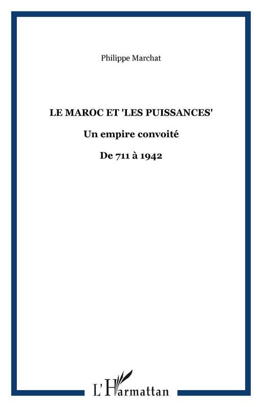 Le Maroc et "les puissances" - Un empire convoité de 711 à 1942