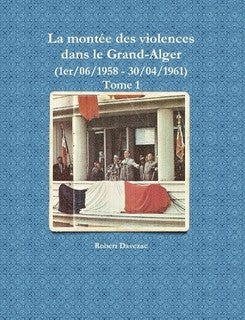 La montée des violences dans le Grand-Alger (1/06/58 - 30/04/61) Tome 1