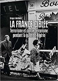 La France ciblée - Terrorisme et contre-terrorisme pendant la guerre d'Algérie