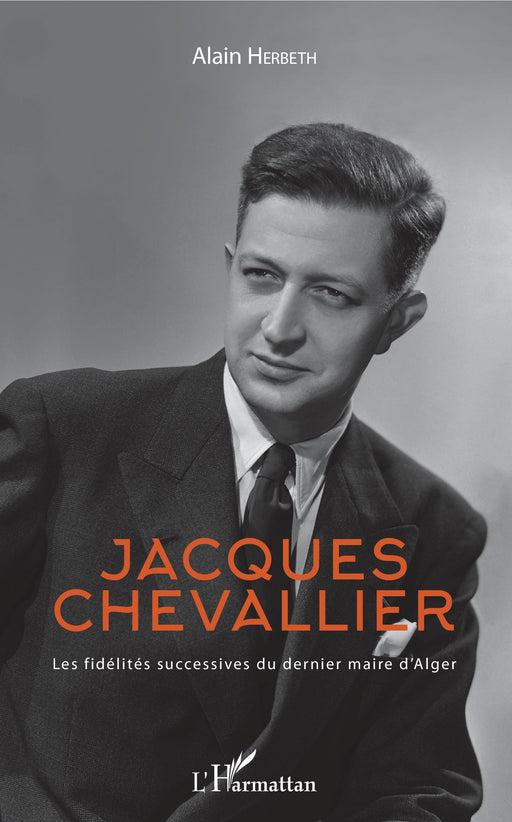Jacques Chevallier - Les fidélités successives du dernier maire d'Alger
