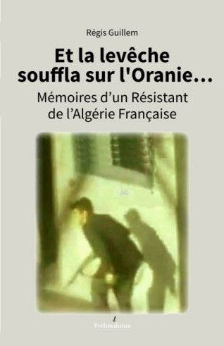 Et la levêche souffla sur l'Oranie... Mémoires d'un résistant de l'Algérie française