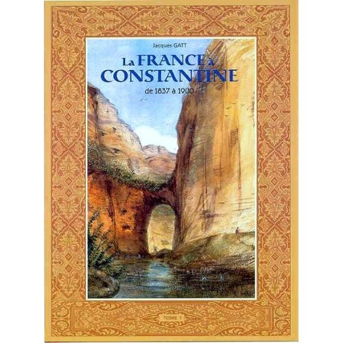 La France à Constantine 1837 à 1900 - Tome 1