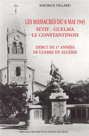 Les Massacres du 8 mai 1945 - Sétif-Guelma Le Constantinois