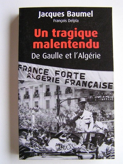 Un tragique malentendu - De Gaulle et l'Algérie